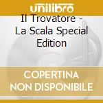 Il Trovatore - La Scala Special Edition cd musicale di Giuseppe Verdi