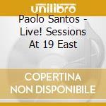 Paolo Santos - Live! Sessions At 19 East cd musicale di Paolo Santos