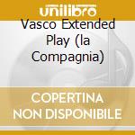 Vasco Extended Play (la Compagnia) cd musicale di ROSSI VASCO