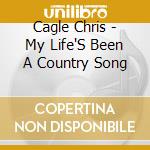 Cagle Chris - My Life'S Been A Country Song cd