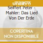 Seiffert Peter - Mahler: Das Lied Von Der Erde cd musicale