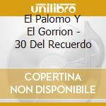 El Palomo Y El Gorrion - 30 Del Recuerdo cd musicale di El Palomo Y El Gorrion