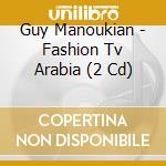 Guy Manoukian - Fashion Tv Arabia (2 Cd) cd