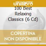 100 Best Relaxing Classics (6 Cd) cd musicale di ARTISTI VARI