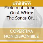Mcdermott John - On A Whim: The Songs Of Ron Se cd