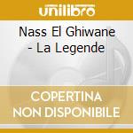 Nass El Ghiwane - La Legende cd musicale di Nass El Ghiwane