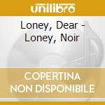 Loney, Dear - Loney, Noir cd musicale di Dear Loney