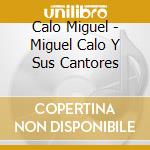 Calo Miguel - Miguel Calo Y Sus Cantores cd musicale di Calo Miguel