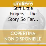 Stiff Little Fingers - The Story So Far (2 Cd) cd