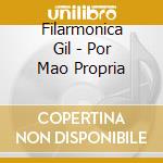 Filarmonica Gil - Por Mao Propria cd musicale di Filarmonica Gil