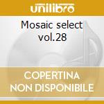 Mosaic select vol.28 cd