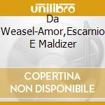 Da Weasel-Amor,Escarnio E Maldizer cd