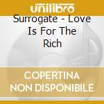 Surrogate - Love Is For The Rich cd