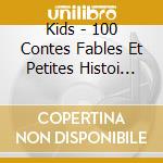 Kids - 100 Contes Fables Et Petites Histoi (4 Cd) cd musicale di Kids