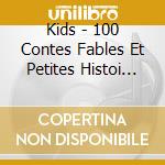 Kids - 100 Contes Fables Et Petites Histoi (4 Cd) cd