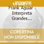 Frank Aguiar - Interpreta Grandes Sucessos cd musicale di Frank Aguiar