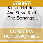 Kieran Hebden And Steve Raid - The Exchange Sessions V.1 cd musicale di Kieran Hebden And Steve Raid