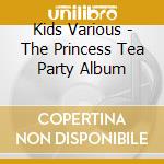 Kids Various - The Princess Tea Party Album cd