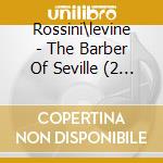Rossini\levine - The Barber Of Seville (2 Cd) cd musicale di Rossini\levine