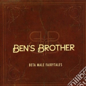 Ben's Brother - Beta Male Fairytales cd musicale di BEN'S BROTHER