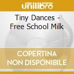 Tiny Dances - Free School Milk cd musicale di Tiny Dances