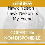 Hawk Nelson - Hawk Nelson Is My Friend cd