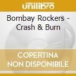 Bombay Rockers - Crash & Burn cd musicale di Bombay Rockers