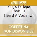 King's College Choir - I Heard A Voice: Music Of The Golden Age cd