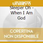 Sleeper Oh - When I Am God cd