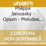 Philippe Jaroussky - Opium - Melodies Francaises cd
