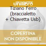 Tiziano Ferro (braccialetto + Chiavetta Usb) cd