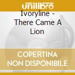 Ivoryline - There Came A Lion cd