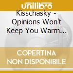 Kisschasky - Opinions Won't Keep You Warm At Night cd