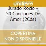 Jurado Rocio - 30 Canciones De Amor (2Cds) cd musicale di Jurado Rocio