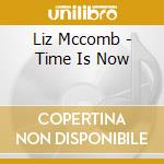 Liz Mccomb - Time Is Now cd musicale di Liz Mccomb