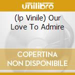(lp Vinile) Our Love To Admire lp vinile di INTERPOL