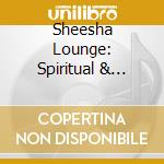 Sheesha Lounge: Spiritual & Sensual / Various cd musicale