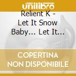 Relient K - Let It Snow Baby... Let It Reindeer cd musicale di Relient K