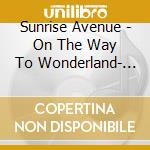 Sunrise Avenue - On The Way To Wonderland- (2 Cd) cd musicale di Sunrise Avenue