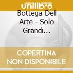 Bottega Dell Arte - Solo Grandi Successi cd musicale di LA BOTTEGA DELL'ARTE