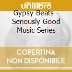 Gypsy Beats - Seriously Good Music Series cd