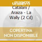 Catalani / Araiza - La Wally (2 Cd) cd musicale