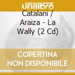 Catalani / Araiza - La Wally (2 Cd) cd