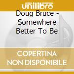 Doug Bruce - Somewhere Better To Be cd