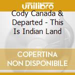 Cody Canada & Departed - This Is Indian Land