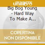 Big Bog Young - Hard Way To Make A Dollar cd