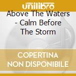 Above The Waters - Calm Before The Storm cd