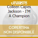 Colleen Capes Jackson - I'M A Champion cd musicale di Colleen Capes Jackson