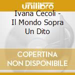 Ivana Cecoli - Il Mondo Sopra Un Dito cd