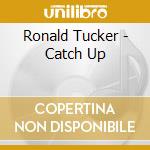 Ronald Tucker - Catch Up cd musicale di Ronald Tucker